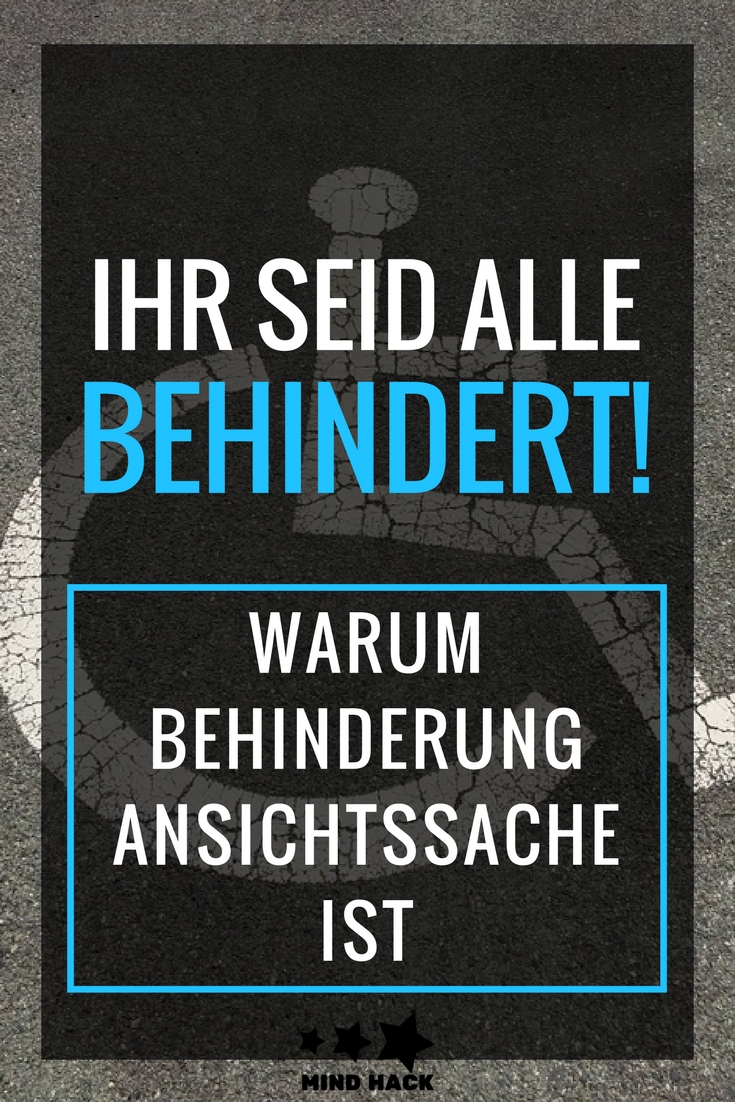 Ihr seid alle behindert! Behinderung ist Ansichtssache. Mind Hack